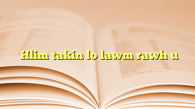  Hlim takin lo lawm rawh u